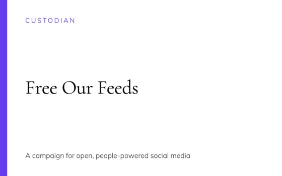 Card reading “Custodian — Free Our Feeds: a campaign for open, people-powered social media”.